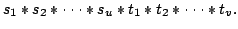 $displaystyle s_1*s_2*cdot cdot cdot *s_u*t_1*t_2*cdot cdot cdot *t_v.$
